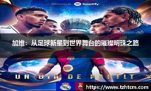 加维：从足球新星到世界舞台的璀璨明珠之路
