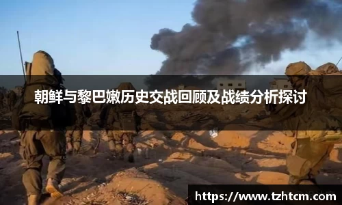朝鲜与黎巴嫩历史交战回顾及战绩分析探讨